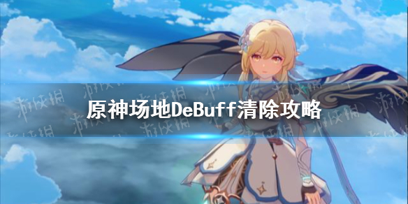 原神DeBuff如何清除 原神场地DeBuff清除攻略